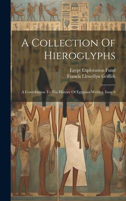 A Collection Of Hieroglyphs: A Contribution To The History Of Egyptian Writing, Issue 6