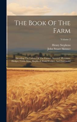 The Book Of The Farm: Detailing The Labors Of The Farmer, Steward, Plowman, Hedger, Cattle-man, Shepherd, Field-worker, And Dairymaid; Volum