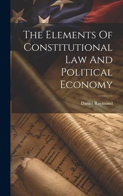 The Elements Of Constitutional Law And Political Economy