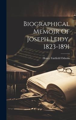 Biographical Memoir Of Joseph Leidy, 1823-1891