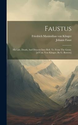 Faustus: His Life, Death, And Descent Into Hell, Tr. From The Germ. [of F.m. Von Klinger, By G. Borrow]