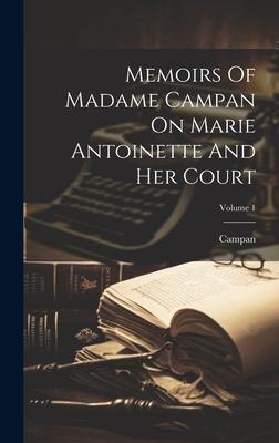 Memoirs Of Madame Campan On Marie Antoinette And Her Court; Volume 1