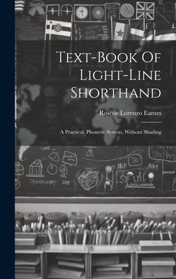 Text-book Of Light-line Shorthand: A Practical, Phonetic System, Without Shading