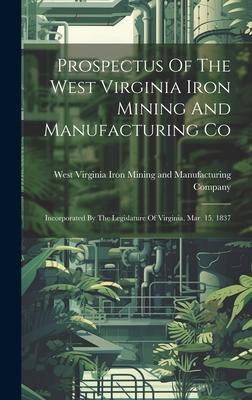 Prospectus Of The West Virginia Iron Mining And Manufacturing Co: Incorporated By The Legislature Of Virginia, Mar. 15, 1837