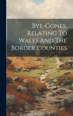 Bye-gones, Relating To Wales And The Border Counties