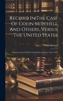 Record In The Case Of Colin Mitchell And Others, Versus The United States: Supreme Court Of The United States. January Term, 1831