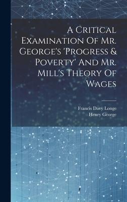 A Critical Examination Of Mr. George’s ’progress & Poverty’ And Mr. Mill’s Theory Of Wages