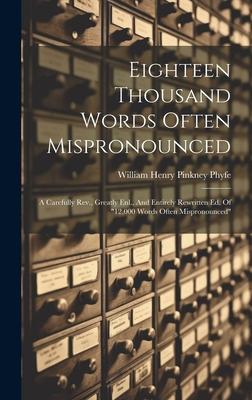 Eighteen Thousand Words Often Mispronounced: A Carefully Rev., Greatly Enl., And Entirely Rewritten Ed. Of 12,000 Words Often Mispronounced