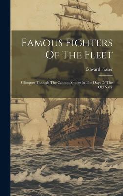 Famous Fighters Of The Fleet: Glimpses Through The Cannon Smoke In The Days Of The Old Navy
