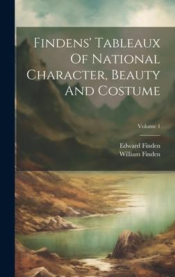 Findens’ Tableaux Of National Character, Beauty And Costume; Volume 1