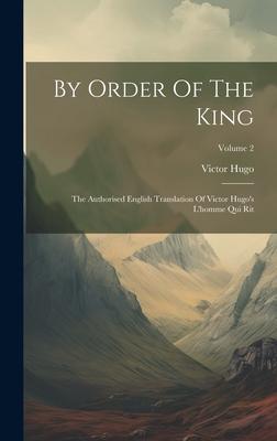 By Order Of The King: The Authorised English Translation Of Victor Hugo’s L’homme Qui Rit; Volume 2