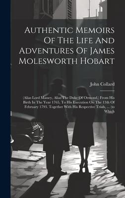 Authentic Memoirs Of The Life And Adventures Of James Molesworth Hobart: (alias Lord Massey, Alias The Duke Of Ormond, ) From His Birth In The Year 17