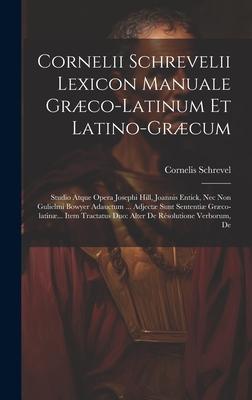 Cornelii Schrevelii Lexicon Manuale Græco-latinum Et Latino-græcum: Studio Atque Opera Josephi Hill, Joannis Entick, Nec Non Gulielmi Bowyer Adauctum