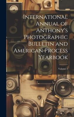 International Annual of Anthony’s Photographic Bulletin and American Process Yearbook; Volume 2