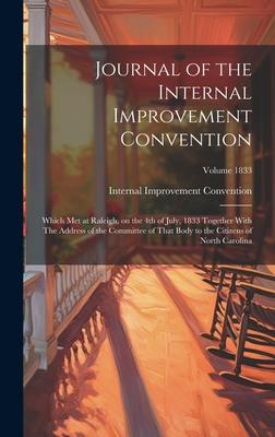 Journal of the Internal Improvement Convention: Which met at Raleigh, on the 4th of July, 1833 Together With The Address of the Committee of That Body