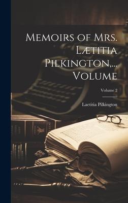 Memoirs of Mrs. Lætitia Pilkington, ... Volume; Volume 2