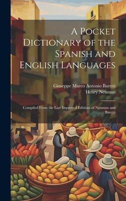 A Pocket Dictionary of the Spanish and English Languages: Compiled From the Last Improved Editions of Neuman and Baretti