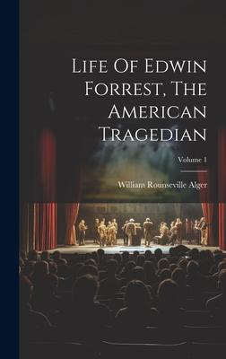 Life Of Edwin Forrest, The American Tragedian; Volume 1