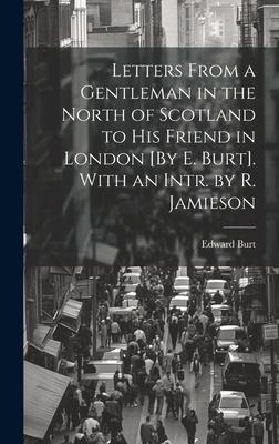 Letters From a Gentleman in the North of Scotland to His Friend in London [By E. Burt]. With an Intr. by R. Jamieson