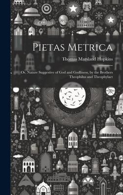 Pietas Metrica: Or, Nature Suggestive of God and Godliness, by the Brothers Theophilus and Theophylact