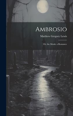 Ambrosio: Or, the Monk. a Romance