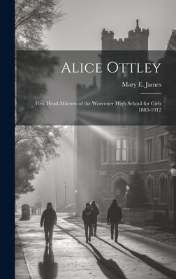 Alice Ottley: First Head-Mistress of the Worcester High School for Girls 1883-1912