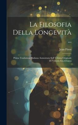 La Filosofia Della Longevità ...: Prima Traduzione Italiana Aumentata Sull’ Ultima Originale Di Vittorio Em.Ovazza