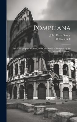 Pompeiana: The Topography, Edifices, and Ornaments of Pompeii. by Sir W. Gell and J.P. Gandy