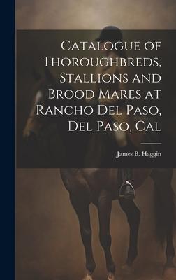 Catalogue of Thoroughbreds, Stallions and Brood Mares at Rancho Del Paso, Del Paso, Cal