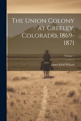 The Union Colony at Greeley, Colorado, 1869-1871; Volume 1