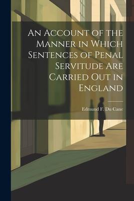 An Account of the Manner in Which Sentences of Penal Servitude Are Carried out in England
