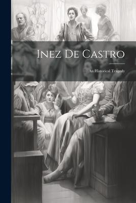 Inez De Castro: An Historical Tragedy