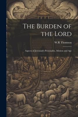 The Burden of the Lord: Aspects of Jeremiah’s Personality, Mission and Age
