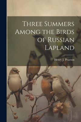 Three Summers Among the Birds of Russian Lapland