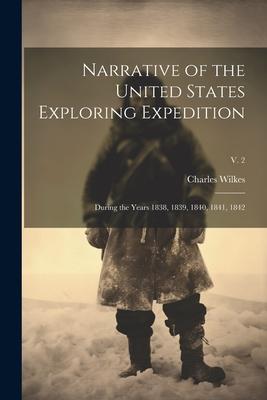 Narrative of the United States Exploring Expedition: During the Years 1838, 1839, 1840, 1841, 1842; v. 2