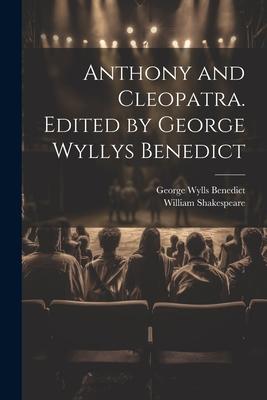 Anthony and Cleopatra. Edited by George Wyllys Benedict