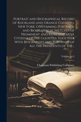 Portrait and Biographical Record of Rockland and Orange Counties, New York. Containing Portraits and Biographical Sketches of Prominent and Representa