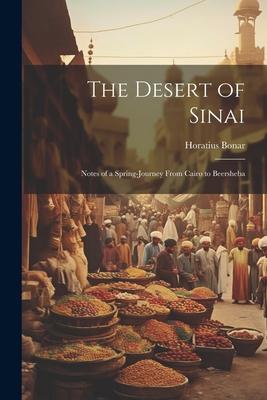 The Desert of Sinai: Notes of a Spring-journey From Cairo to Beersheba