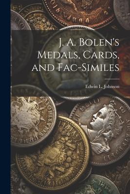 J. A. Bolen’s Medals, Cards, and Fac-similes