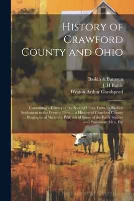History of Crawford County and Ohio: Containing a History of the State of Ohio, From Its Earliest Settlement to the Present Time ... a History of Craw