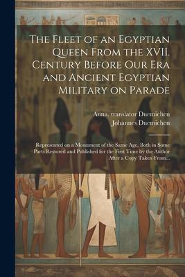 The Fleet of an Egyptian Queen From the XVII. Century Before Our Era and Ancient Egyptian Military on Parade: Represented on a Monument of the Same Ag