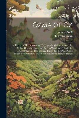 Ozma of Oz: A Record of Her Adventures With Dorothy Gale of Kansas, the Yellow Hen, the Scarecrow, the Tin Woodman, Tiktok, the Co