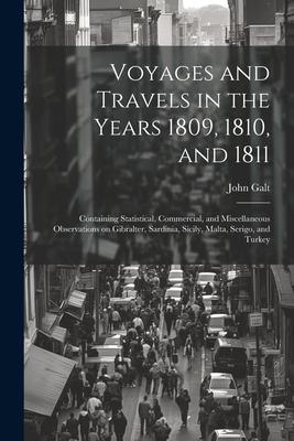 Voyages and Travels in the Years 1809, 1810, and 1811: Containing Statistical, Commercial, and Miscellaneous Observations on Gibralter, Sardinia, Sici