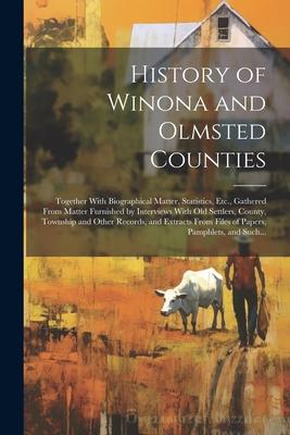 History of Winona and Olmsted Counties: Together With Biographical Matter, Statistics, Etc., Gathered From Matter Furnished by Interviews With Old Set