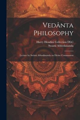 Vedânta Philosophy: Lecture by Swâmi Abhedânanda on Divine Communion