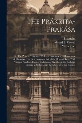 The Prákrita-prakása; or, The Prákrit Grammar. With the Commentary (Manoramá) of Bhámaha. The First Complete Ed. of the Original Text, With Various Re