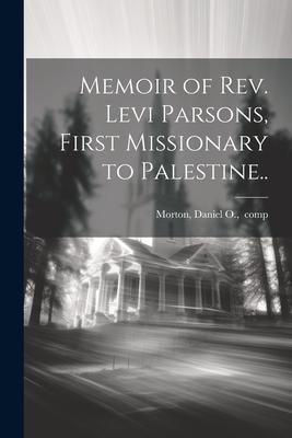 Memoir of Rev. Levi Parsons, First Missionary to Palestine..