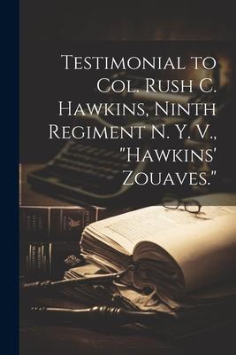 Testimonial to Col. Rush C. Hawkins, Ninth Regiment N. Y. V., Hawkins’ Zouaves.