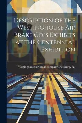 Description of the Westinghouse Air Brake Co.’s Exhibits at the Centennial Exhibition