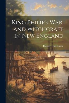 King Philip’s War, and Witchcraft in New England